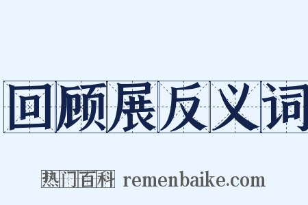回顾展反义词是什么意思的图片